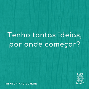 Tenho tantas ideias, por onde começar?